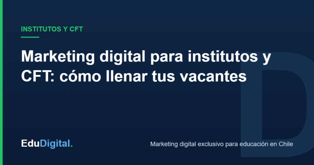 Marketing digital para institutos profesionales y CFT en Chile — EduDigital